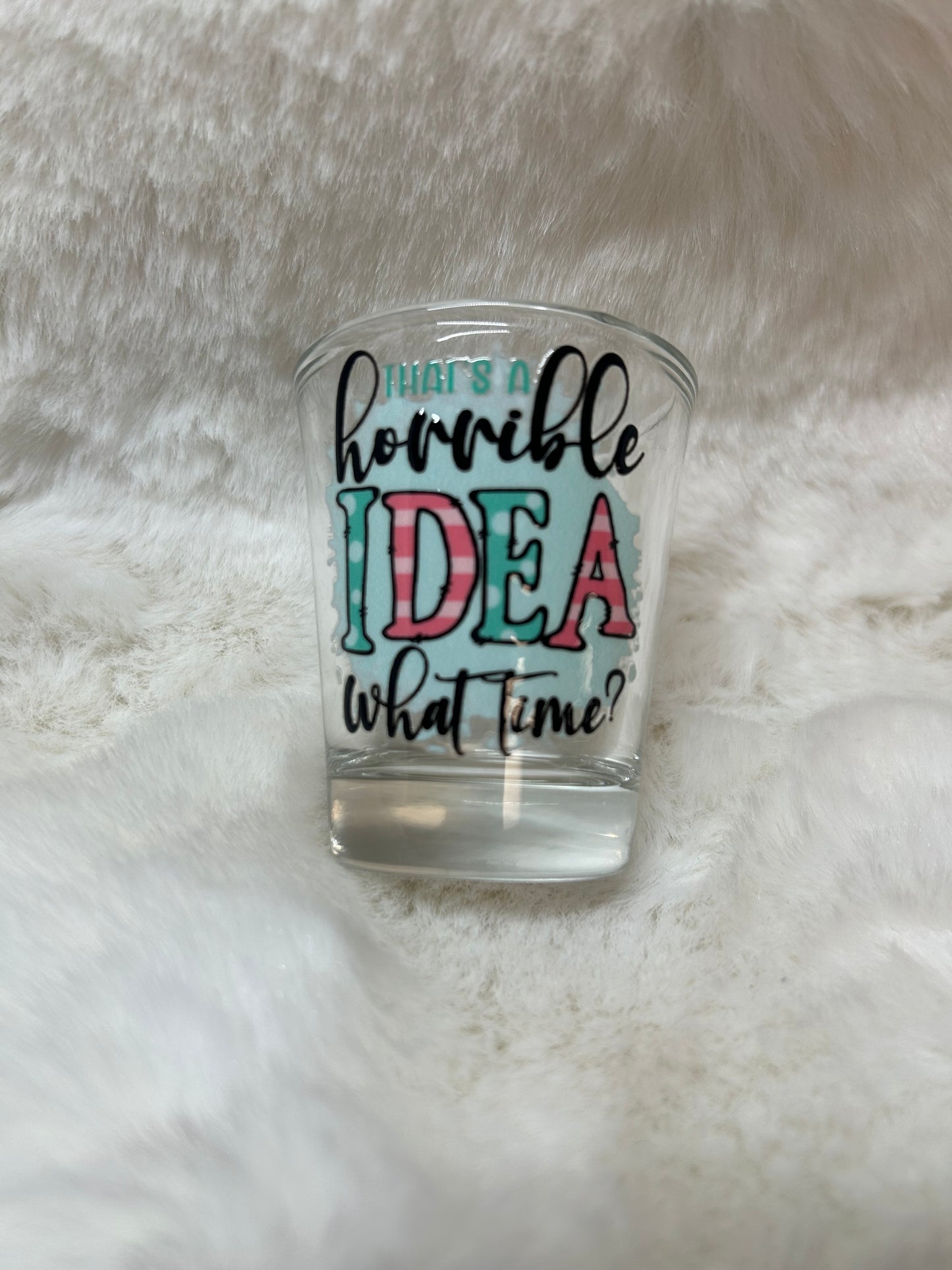 That’s A Horrible Idea Shot Glass